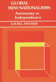 Title: Global Mini-Nationalisms: Autonomy or Independence, Author: Louis L. Snyder