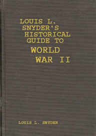 Title: Louis L. Snyder's Historical Guide to World War II, Author: Louis L. Snyder
