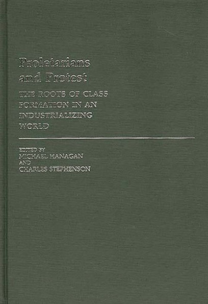 Proletarians and Protest: The Roots of Class Formation in an Industrializing World