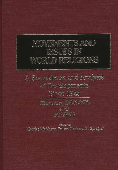 Movements and Issues in World Religions: A Sourcebook and Analysis of Developments Since 1945: Religion, Ideology, and Politics