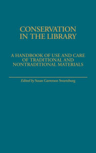 Title: Conservation in the Library: A Handbook of Use and Care of Traditional and Nontraditional Materials, Author: Susan Swartzburg
