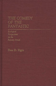 Title: The Comedy of the Fantastic: Ecological Perspectives on the Fantasy Novel, Author: Don D. Elgin