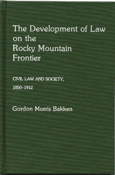 The Development of Law on the Rocky Mountain Frontier: Civil Law and Society, 1850-1912