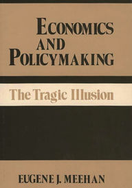 Title: Economics and Policymaking: The Tragic Illusion, Author: Eugene Meehan