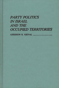 Title: Party Politics in Israel and the Occupied Territories, Author: Gershon Kieval