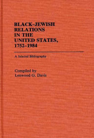 Title: Black-Jewish Relations in the United States, 1752-1984: A Selected Bibliography, Author: Lenwood Davis