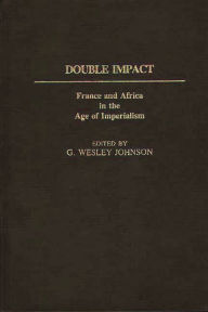 Title: Double Impact: France and Africa in the Age of Imperialism, Author: G. Wesley Johnson