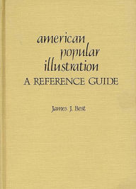 Title: American Popular Illustration: A Reference Guide, Author: James J. Best
