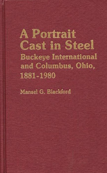 A Portrait Cast in Steel: Buckeye International and Columbus, Ohio, 1881-1980