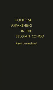 Title: Political Awakening in the Belgian Congo, Author: Bloomsbury Academic