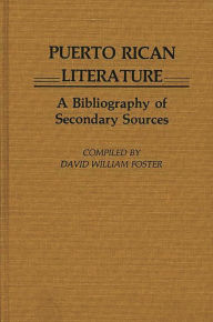 Title: Puerto Rican Literature: A Bibliography of Secondary Sources, Author: David William Foster