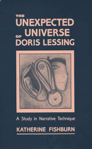 Title: The Unexpected Universe of Doris Lessing: A Study in Narrative Technique, Author: Katherine Fishburn
