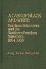 A Case of Black and White: Northern Volunteers and the Southern Freedom Summers, 1964-1965