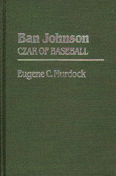 Ban Johnson: Czar of Baseball