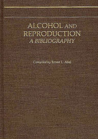 Title: Alcohol and Reproduction: A Bibliography, Author: Bloomsbury Academic