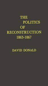 Title: The Politics of Reconstruction, 1863-1867, Author: Bloomsbury Academic
