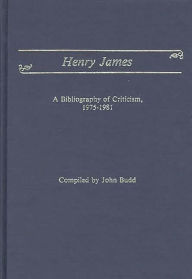 Title: Henry James: A Bibliography of Criticism, 1975-1981, Author: John M. Budd