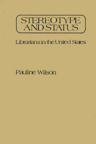 Title: Stereotype and Status: Librarians in the United States, Author: Pauline Wilson