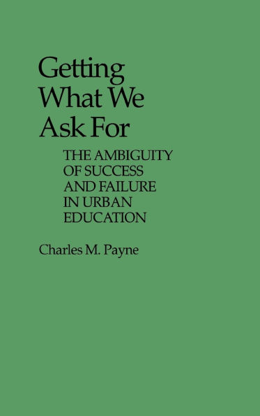 Getting What We Ask For: The Ambiguity of Success and Failure in Urban Education