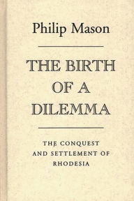 Title: The Birth of a Dilemma: The Conquest and Settlement of Rhodesia, Author: Bloomsbury Academic
