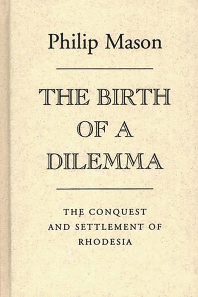 The Birth of a Dilemma: The Conquest and Settlement of Rhodesia