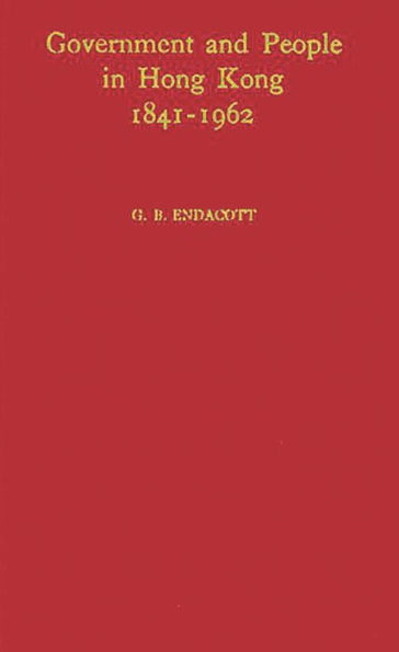 Government and People in Hong Kong 1841-1962: A Constitutional History