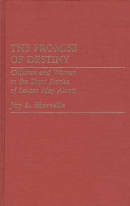 Title: The Promise of Destiny: Children and Women in the Short Stories of Louisa May Alcott, Author: Bloomsbury Academic