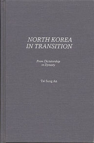 Title: North Korea in Transition: From Dictatorship to Dynasty, Author: Tai Sung An