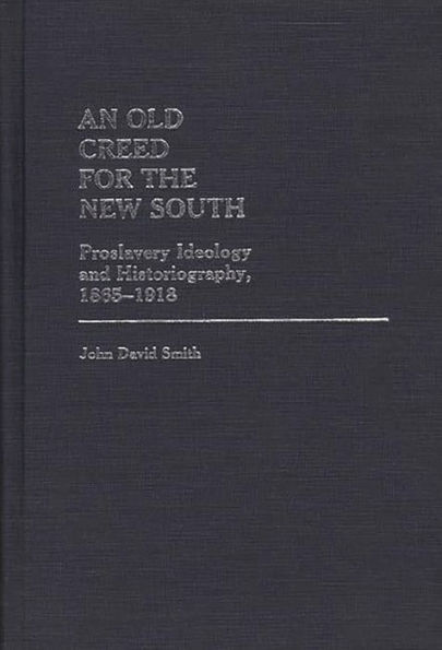 An Old Creed for the New South: Proslavery Ideology and Historiography, 1865-1918