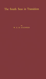 Title: The South Seas in Transition: A Study of Post-War Rehabilitation and Reconstruction in Three British Pacific Dependencies, Author: Patricia A. Stanner