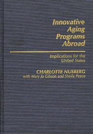 Title: Innovative Aging Programs Abroad: Implications for the United States, Author: Bloomsbury Academic