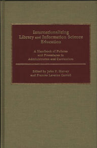 Title: Internationalizing Library and Information Science Education: A Handbook of Policies and Procedures in Administration and Curriculum, Author: Frances L. Carroll