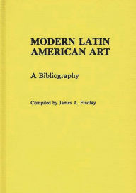 Title: Modern Latin American Art: A Bibliography, Author: James A. Findlay