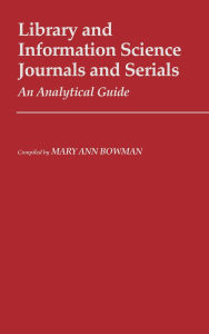 Title: Library and Information Science Journals and Serials: An Analytical Guide, Author: Mary Ann Bowman