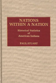 Title: Nations Within a Nation: Historical Statistics of American Indians, Author: Paul Stuart