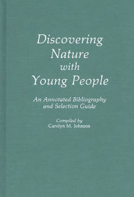 Title: Discovering Nature with Young People: An Annotated Bibliography and Selection Guide, Author: Carolyn M. Johnson