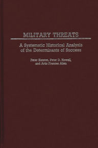 Title: Military Threats: A Systematic Historical Analysis of the Determinants of Success, Author: Artis Frances Allen