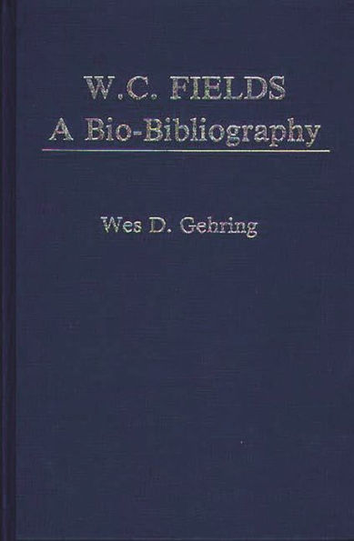 W. C. Fields: A Bio-Bibliography