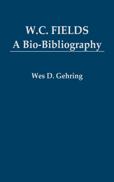 W. C. Fields: A Bio-Bibliography