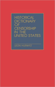 Title: Historical Dictionary of Censorship in the United States, Author: Leon Hurwitz