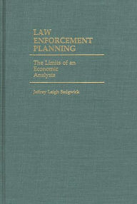 Title: Law Enforcement Planning: The Limits of an Economic Analysis, Author: Jeffrey L. Sedgwick