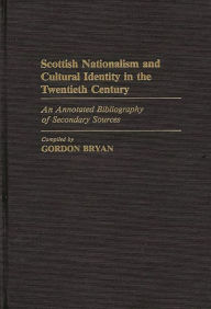 Title: Scottish Nationalism and Cultural Identity in the Twentieth Century: An Annotated Bibliography of Secondary Sources, Author: Gordon Bryan