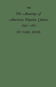 Title: The Anatomy of American Popular Culture, 1840-1861, Author: Barbara Bode