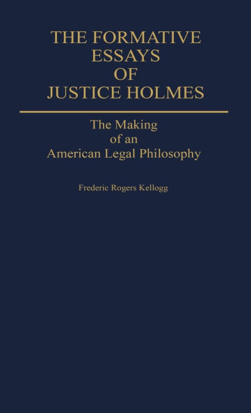 The Formative Essays of Justice Holmes: The Making of an American Legal Philosophy