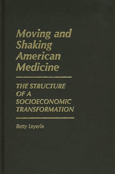 Moving and Shaking American Medicine: The Structure of a Socioeconomic Transformation