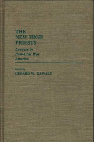 Title: The New High Priests: Lawyers in Post-Civil War America, Author: Gerald W. Gawalt