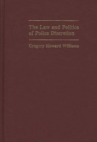 Title: The Law and Politics of Police Discretion, Author: Gregory Williams