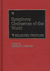 Title: Symphony Orchestras of the World: Selected Profiles, Author: Robert R. Craven