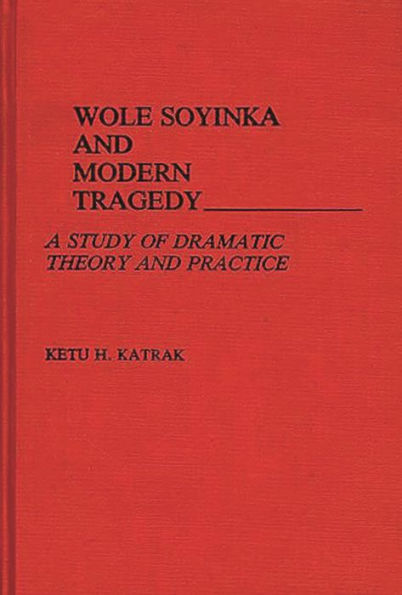 Wole Soyinka and Modern Tragedy: A Study of Dramatic Theory and Practice