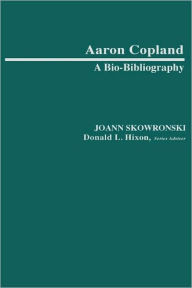 Title: Aaron Copland: A Bio-Bibliography, Author: JoAnn Skowronski
